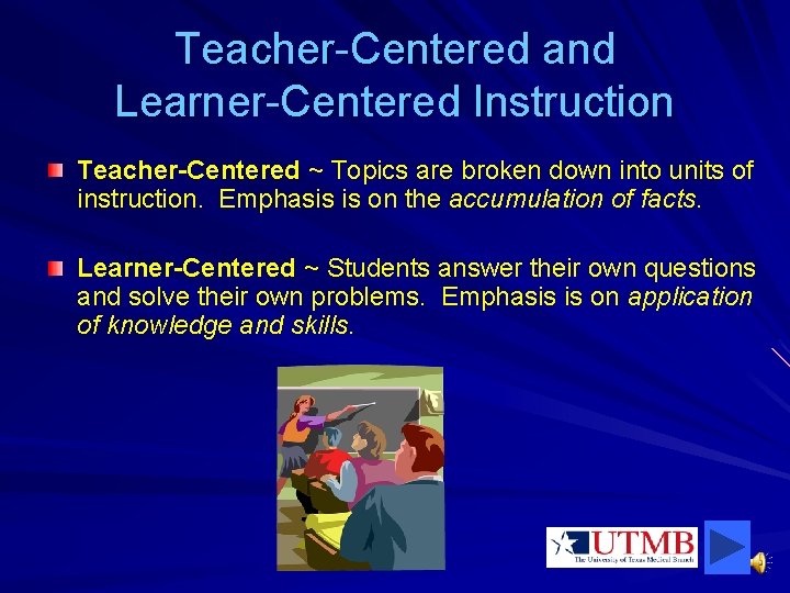 Teacher-Centered and Learner-Centered Instruction Teacher-Centered ~ Topics are broken down into units of instruction.