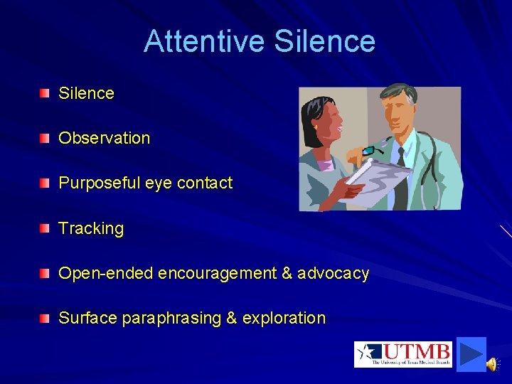 Attentive Silence Observation Purposeful eye contact Tracking Open-ended encouragement & advocacy Surface paraphrasing &