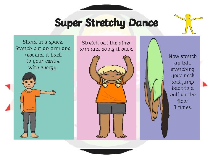 Super Stretchy Dance Stand in a space. Stretch out an arm and rebound it