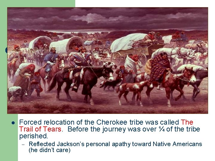l Forced relocation of the Cherokee tribe was called The Trail of Tears. Before
