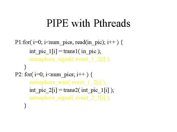 PIPE with Pthreads P 1: for( i=0; i<num_pics, read(in_pic); i++ ) { int_pic_1[i] =