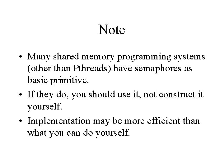 Note • Many shared memory programming systems (other than Pthreads) have semaphores as basic