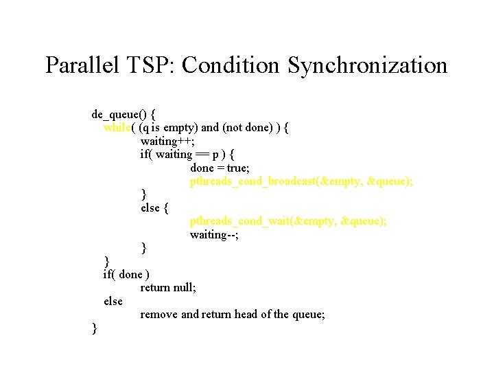 Parallel TSP: Condition Synchronization de_queue() { while( (q is empty) and (not done) )