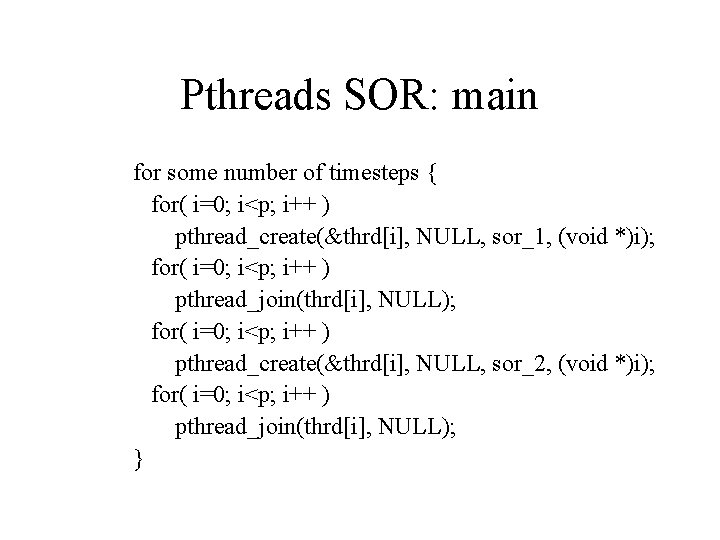 Pthreads SOR: main for some number of timesteps { for( i=0; i<p; i++ )