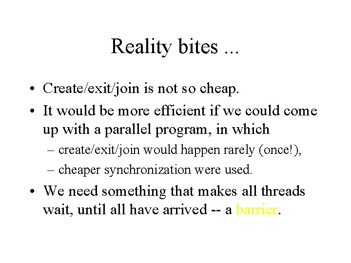 Reality bites. . . • Create/exit/join is not so cheap. • It would be