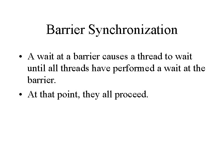 Barrier Synchronization • A wait at a barrier causes a thread to wait until