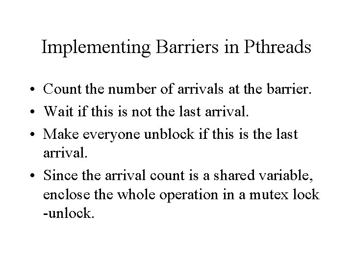 Implementing Barriers in Pthreads • Count the number of arrivals at the barrier. •