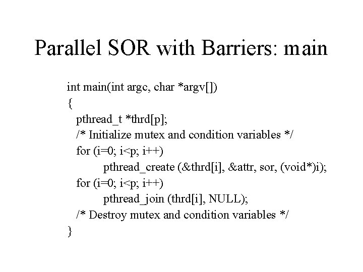 Parallel SOR with Barriers: main int main(int argc, char *argv[]) { pthread_t *thrd[p]; /*