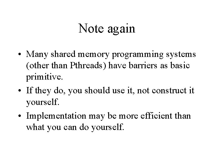 Note again • Many shared memory programming systems (other than Pthreads) have barriers as