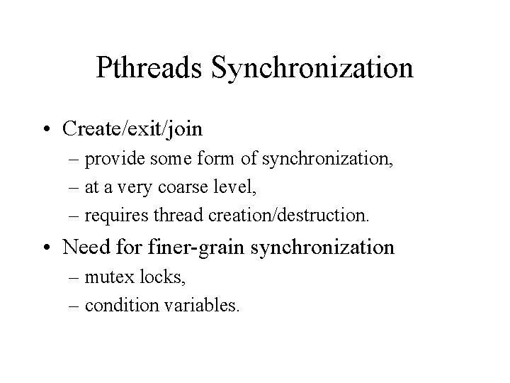 Pthreads Synchronization • Create/exit/join – provide some form of synchronization, – at a very