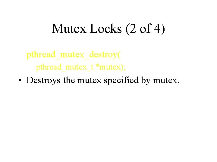 Mutex Locks (2 of 4) pthread_mutex_destroy( pthread_mutex_t *mutex); • Destroys the mutex specified by