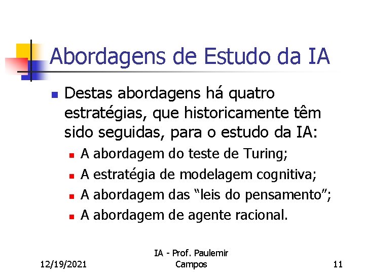 Abordagens de Estudo da IA n Destas abordagens há quatro estratégias, que historicamente têm