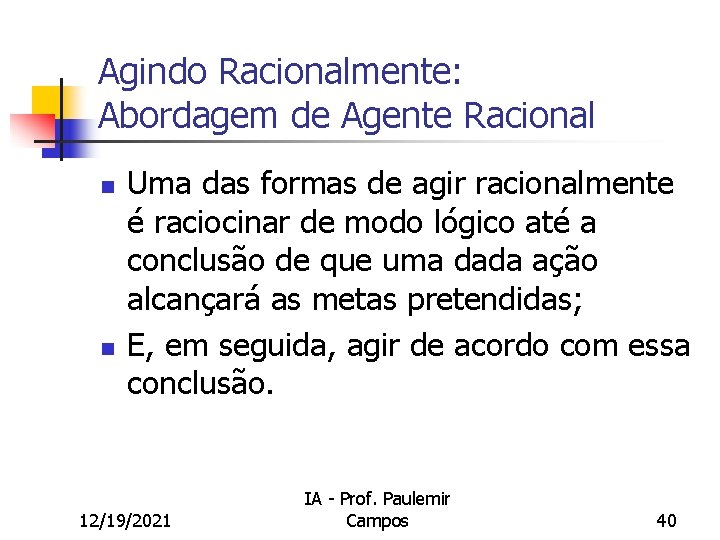 Agindo Racionalmente: Abordagem de Agente Racional n n Uma das formas de agir racionalmente