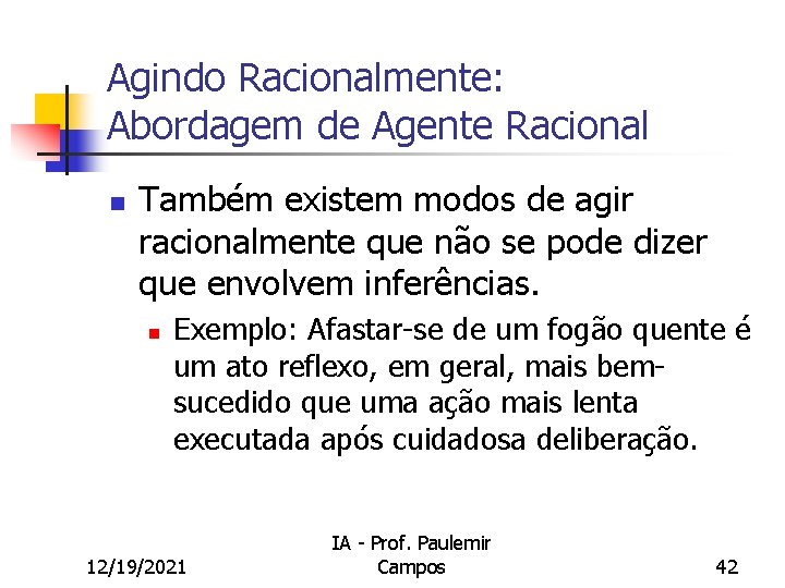 Agindo Racionalmente: Abordagem de Agente Racional n Também existem modos de agir racionalmente que