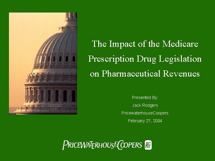 The Impact of the Medicare Prescription Drug Legislation on Pharmaceutical Revenues Presented By: Jack The Impact of the Medicare Prescription Drug Legislation on Pharmaceutical Revenues Presented By: Jack