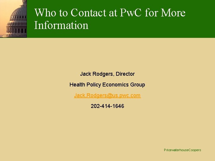 Who to Contact at Pw. C for More Information Jack Rodgers, Director Health Policy Who to Contact at Pw. C for More Information Jack Rodgers, Director Health Policy