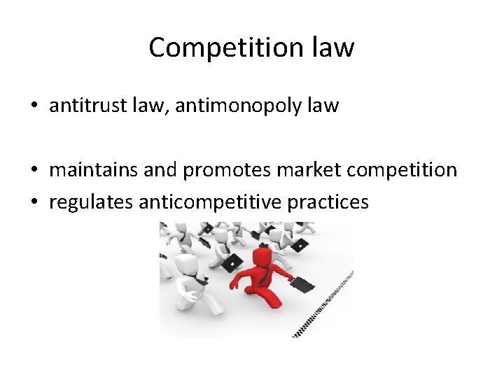 Competition law • antitrust law, antimonopoly law • maintains and promotes market competition •