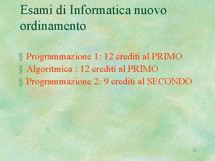 Esami di Informatica nuovo ordinamento § Programmazione 1: 12 crediti al PRIMO § Algoritmica