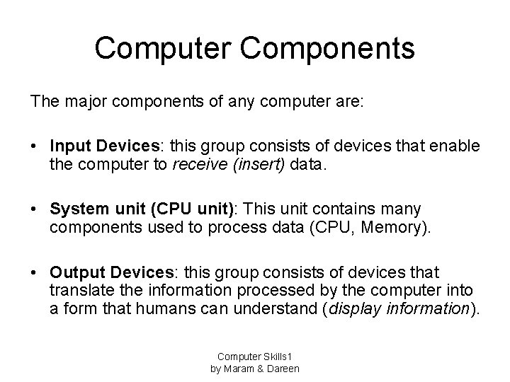 Computer Components The major components of any computer are: • Input Devices: this group