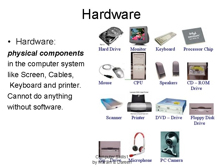 Hardware • Hardware: physical components in the computer system like Screen, Cables, Keyboard and