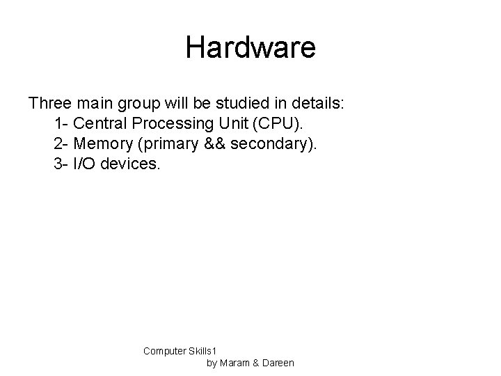 Hardware Three main group will be studied in details: 1 - Central Processing Unit