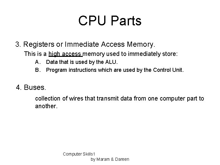 CPU Parts 3. Registers or Immediate Access Memory. This is a high access memory