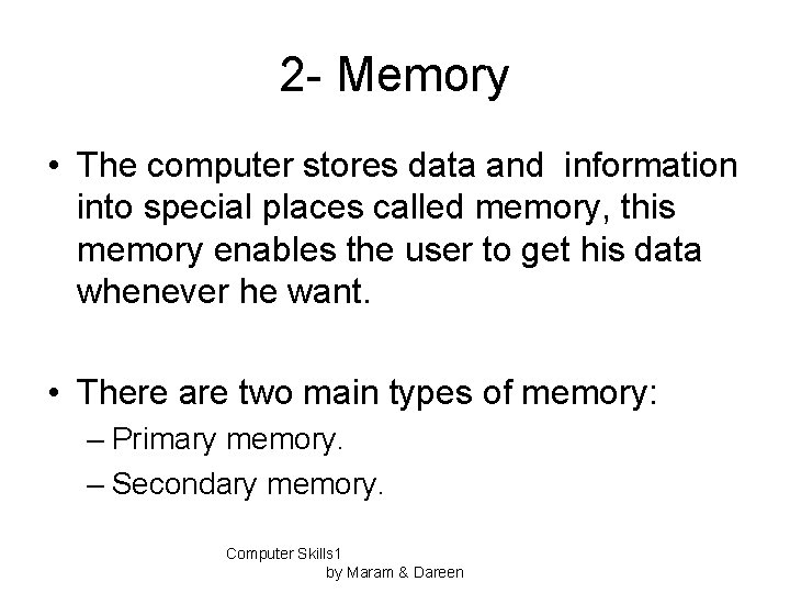 2 - Memory • The computer stores data and information into special places called