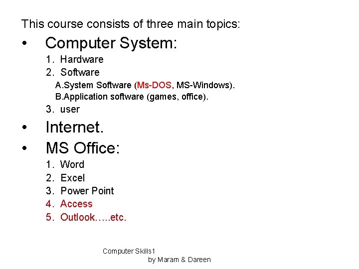 This course consists of three main topics: • Computer System: 1. Hardware 2. Software