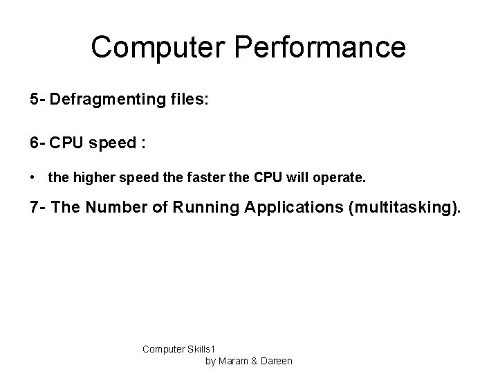 Computer Performance 5 - Defragmenting files: 6 - CPU speed : • the higher