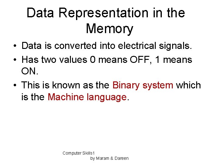 Data Representation in the Memory • Data is converted into electrical signals. • Has