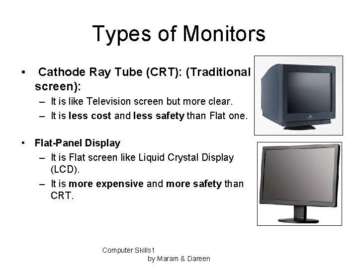 Types of Monitors • Cathode Ray Tube (CRT): (Traditional screen): – It is like