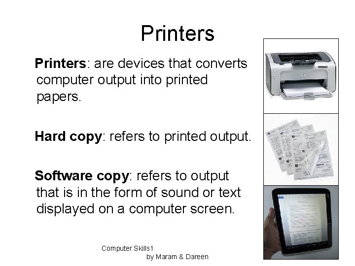 Printers: are devices that converts computer output into printed papers. Hard copy: refers to