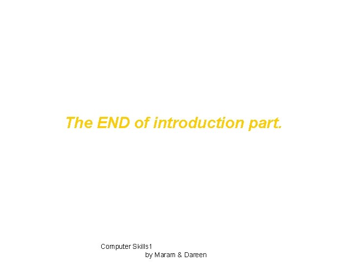 The END of introduction part. Computer Skills 1 by Maram & Dareen 