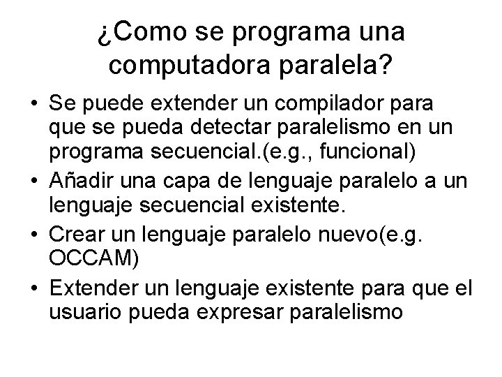 ¿Como se programa una computadora paralela? • Se puede extender un compilador para que