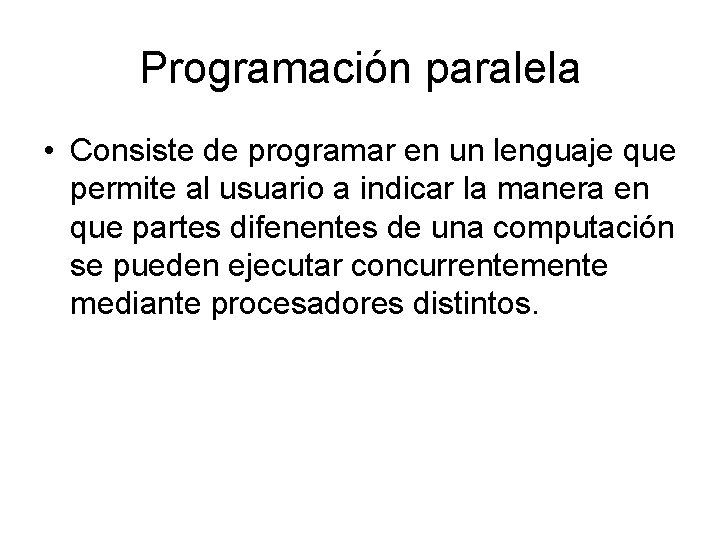 Programación paralela • Consiste de programar en un lenguaje que permite al usuario a