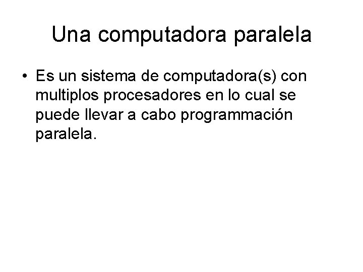Una computadora paralela • Es un sistema de computadora(s) con multiplos procesadores en lo
