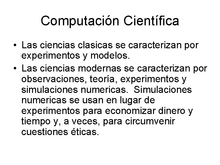Computación Científica • Las ciencias clasicas se caracterizan por experimentos y modelos. • Las