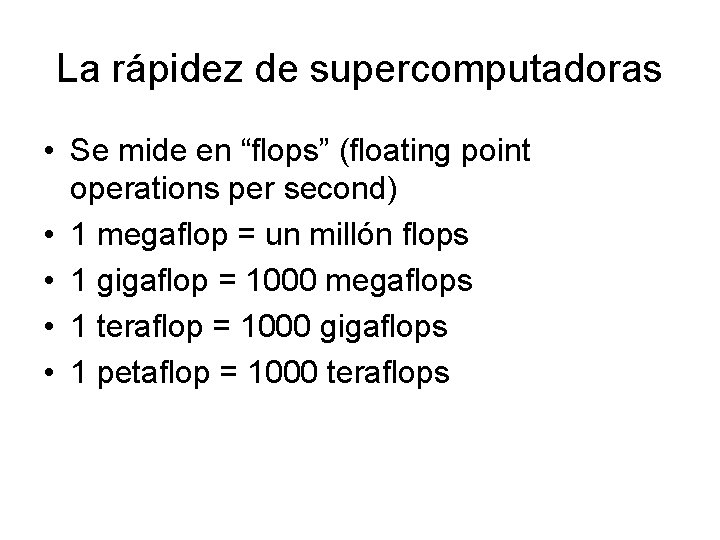 La rápidez de supercomputadoras • Se mide en “flops” (floating point operations per second)