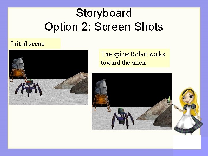 Storyboard Option 2: Screen Shots Initial scene The spider. Robot walks toward the alien