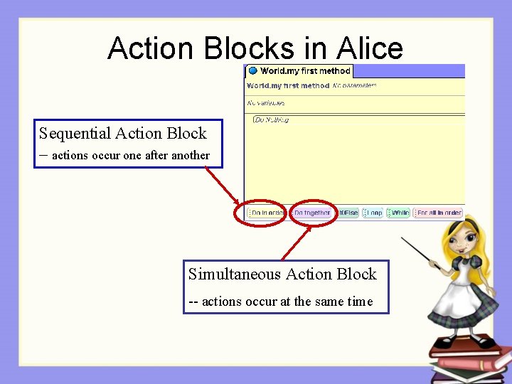 Action Blocks in Alice Sequential Action Block – actions occur one after another Simultaneous