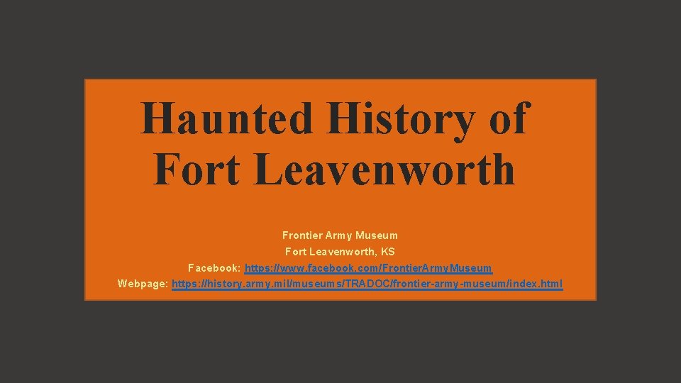 Haunted History of Fort Leavenworth Frontier Army Museum Fort Leavenworth, KS Facebook: https: //www.