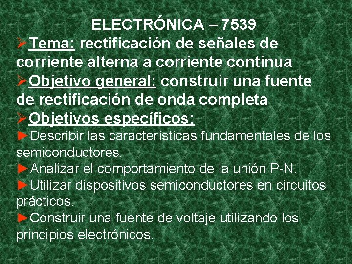 ELECTRÓNICA – 7539 ØTema: rectificación de señales de corriente alterna a corriente continua ØObjetivo