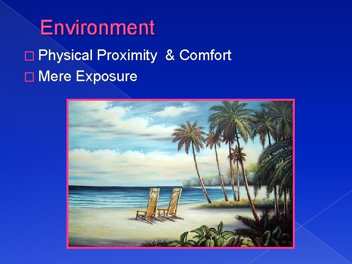 Environment � Physical Proximity & Comfort � Mere Exposure 