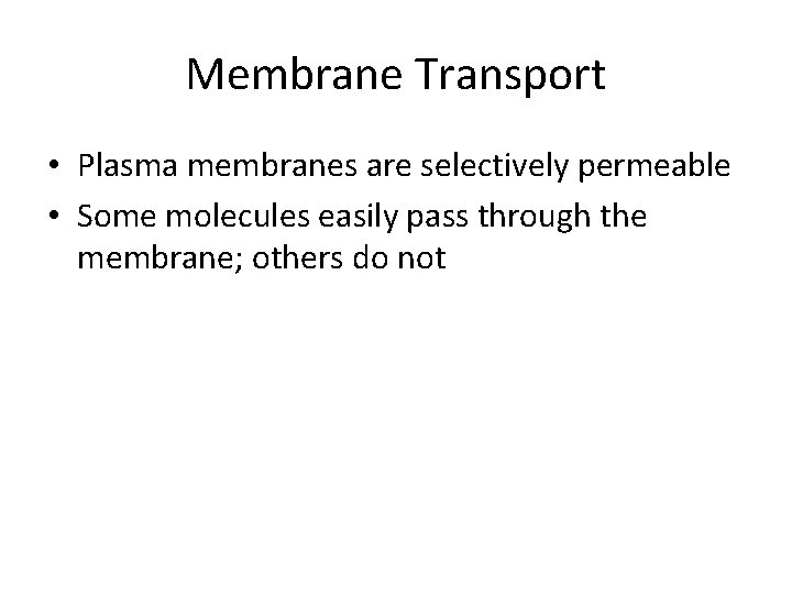 Membrane Transport • Plasma membranes are selectively permeable • Some molecules easily pass through