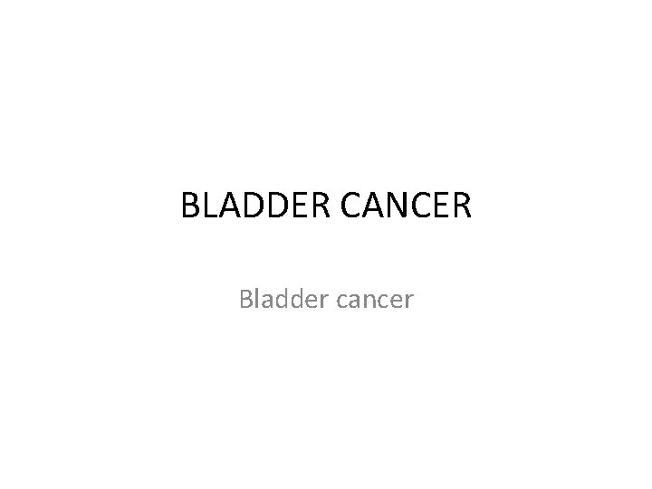 BLADDER CANCER Bladder cancer 