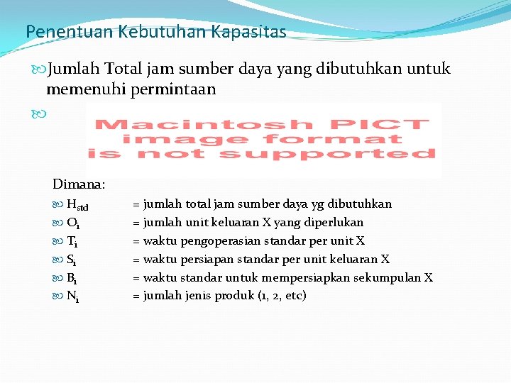 Penentuan Kebutuhan Kapasitas Jumlah Total jam sumber daya yang dibutuhkan untuk memenuhi permintaan Dimana: