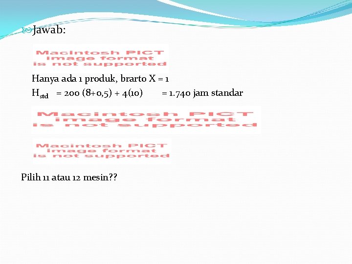  Jawab: Hanya ada 1 produk, brarto X = 1 Hstd = 200 (8+0,
