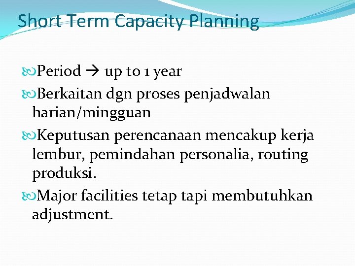 Short Term Capacity Planning Period up to 1 year Berkaitan dgn proses penjadwalan harian/mingguan