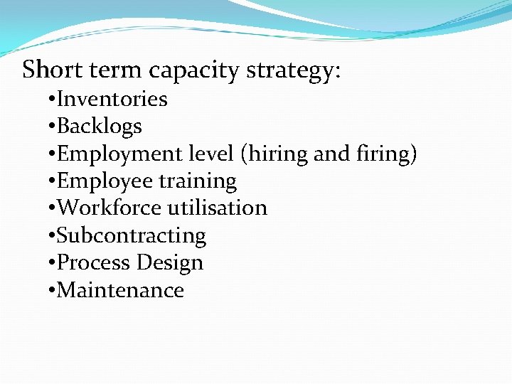 Short term capacity strategy: • Inventories • Backlogs • Employment level (hiring and firing)