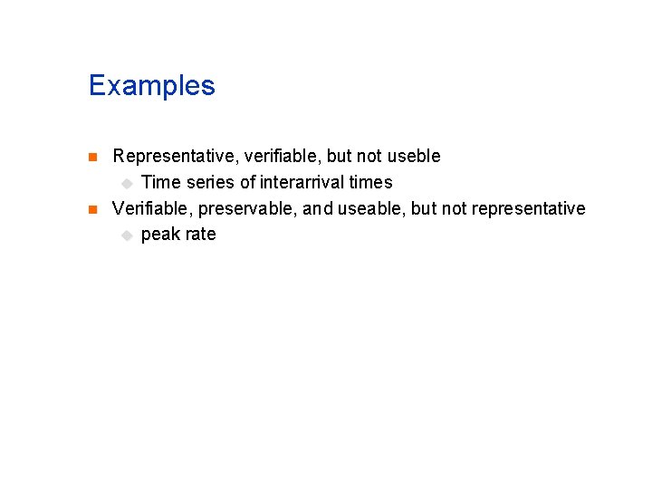 Examples n n Representative, verifiable, but not useble u Time series of interarrival times